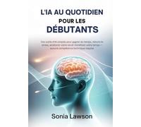 L'IA AU QUOTIDIEN POUR LES DÉBUTANTS: Des outils d'IA simples pour gagner du temps, réduire le stress, améliorer votre vie et monétiser votre temps - aucune compétence technique requise