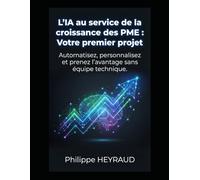 L'IA au service de la croissance des PME : Votre premier projet: Automatisez, personnalisez et prenez l'avantage sans équipe technique.