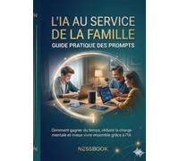 l'IA au service de la famille: comment gagner du temps, réduire la charge mentale et mieux vivre ensemble grâce à l'IA.