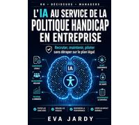 L'IA au service de la politique handicap en entreprise: Recruter, maintenir et piloter avec l'IA, sans déraper sur le plan légal · Guide RH, décideurs et managers