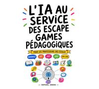 L'IA au service des escape games pédagogiques: Concevoir, animer et évaluer des jeux d'évasion à l'école primaire avec l'intelligence artificielle - ... des écoles, de la maternelle au CM2