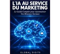 L'IA AU SERVICE DU MARKETING: Le Guide Complet pour Automatiser Vos Réseaux Sociaux, Décupler Votre Contenu et Gagner 10 Heures par Semaine