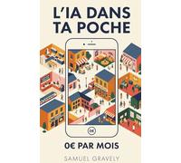 L'IA dans ta poche, 0€ par mois: Le guide pratique pour utiliser ChatGPT, Claude et Gemini gratuitement et automatiser ta vie quotidienne sans bagage technique