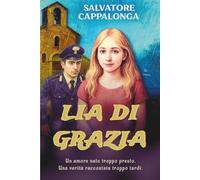 Lia Di Grazia: Un amore nato troppo presto. Una verità raccontata troppo tardi - Amore, colpa e redenzione nel Sud