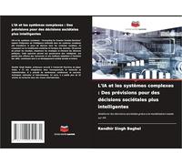 L'IA et les systèmes complexes : Des prévisions pour des décisions sociétales plus intelligentes: Améliorer les décisions sociétales grâce à la modélisation basée sur l'IA
