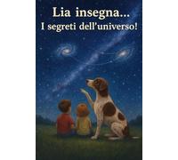 Lia insegna… I segreti dell’universo: Un viaggio illustrato tra spazio, stelle e scienza per bambini