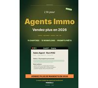 L'IA pour agents immobiliers: Vendre plus de biens, gagner 10h/semaine - ChatGPT, Midjourney, IA staging, automation - Le mode d'emploi pour agents et négociateurs - Édition 2026