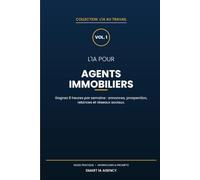 L'IA pour les agents immobiliers: Gagnez 8 heures par semaine : annonces, prospection, relances et réseaux sociaux - guide pratique avec prompts prêts à l'emploi