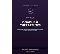 L'IA pour les coachs et thérapeutes: Développez votre activité d'accompagnement sans trahir votre éthique : contenu, communication et organisation - guide pratique avec prompts prêts à l'emploi