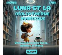 L'IA POUR LES ENFANTS - LUNA ET LA BIBLIOTHÈQUE NUMÉRIQUE: Une aventure entre livres, données et robots