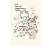 L'IA pour les grands-parents curieux: S'amuser, apprendre et créer ensemble