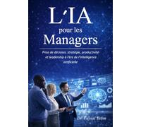 L'IA pour les Managers: Prise de décision, stratégie, productivité et leadership à l’ère de l’intelligence artificielle