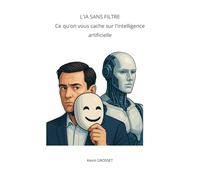 L'IA sans filtre: Ce qu'on vous cache sur l'intelligence artificielle