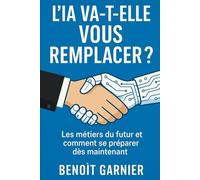 L'IA va t-elle vous remplacer ?: Les métiers du futur et comment se préparer dès maintenant