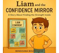 Liam and the Confidence Mirror: A Story About Finding the Strength Inside (Self-Control for Kids: Steps Toward a Balanced Life)