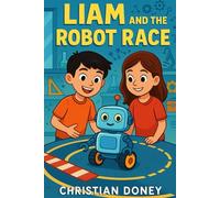 Liam and the Robot Race: Book 1 of the Kid Engineers Adventure Club