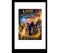 Liam, Bowser & Aries Their amazing Adventures: Story of a boy and his Dogs (Liam, Aries & Bowsers Adventures)