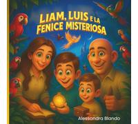 Liam, Luis e la Fenice Misteriosa: Avventure magiche di una famiglia unita tra fenice, sogni e coraggio
