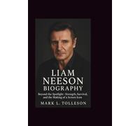 LIAM NEESON BIOGRAPHY: Beyond the Spotlight - Strength, Survival, and the Making of a Screen Icon