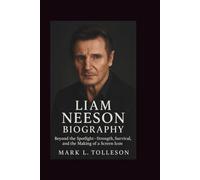 LIAM NEESON BIOGRAPHY: Beyond the Spotlight - Strength, Survival, and the Making of a Screen Icon