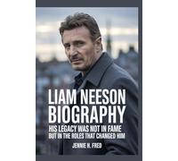 Liam Neeson biography: His Legacy Was Not in Fame but in the Roles That Changed Him (JENNIE biography)