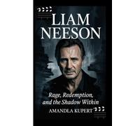 LIAM NEESON: Rage, Redemption, And The Shadow Within