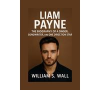 LIAM PAYNE: The Biography Of A Singer Songwriter And One direction Star