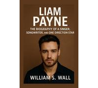 LIAM PAYNE: The Biography Of A Singer Songwriter And One direction Star