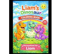 Liam’s Dinosaur Coloring Book: A Personalized Coloring Book with Cute Dinosaurs: Fun and Creative Activities for Kids (Names Series Colletion)