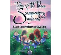 Liam Squirrel Never Gives Up: Tale 3 (The Tales of the Three Scampering Squirrels)