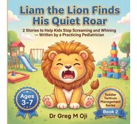 Liam the Lion Finds His Quiet Roar: 2 Stories to Help Kids Stop Screaming and Whining - Written by a Practicing Pediatrician (Toddler Tantrum Management Series)