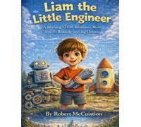 Liam the Little Engineer: A Rhyming STEM Adventure About Curiosity, Building, and Big Ideas