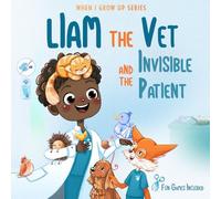 Liam The Vet and the Invisible Patient. Personalized Story About Vet (When I Grow Up Series for Liam)