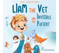 Liam The Vet and the Invisible Patient. Personalized Story About Vet (When I Grow Up Series for Liam)