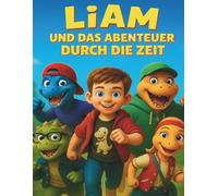 Liam und das Abenteuer durch die Zeit: Ein fantastisches Abenteuer durch Raum und Zeit