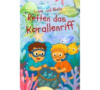 Liam und Mats retten das Korallenriff: Unsere Meere brauchen Hilfe - ein Kinderbuch zum Thema Meeresschutz