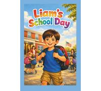 Liam's School Day, A Guide of What to Expect: A bit of help to get little kids the knowledge of the process of going to school