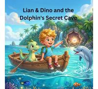 Lian & Dino and the Dolphin's Secret Cave: A Children's Story About Courage, Friendship, and Helping Others on an Ocean Adventure