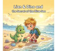 Lian & Dino and the Secret of the Blue Sea: The Adventures of Lian & Dino - A Children's Story About Responsibility and Caring for Others