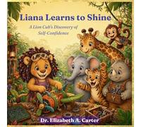 Liana Learns to Shine: A Lion Cub's Discovery of Self-Confidence: BOOK1 (The Liana Series - Growing Strong from Within)