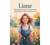 Liane: Herkunft deines Vornamens und berühmte Namensträgerinnen: Ein liebevoll gestaltetes Geschenk für alle, die den Namen Liane tragen - mit ... Bezügen und inspirierenden Persönlichkeiten