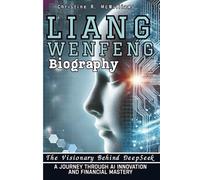 LIANG WENFENG BIOGRAPHY: The Visionary Behind DeepSeek - A Journey Through AI Innovation and Financial Mastery