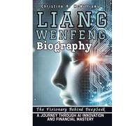 LIANG WENFENG BIOGRAPHY: The Visionary Behind DeepSeek - A Journey Through AI Innovation and Financial Mastery