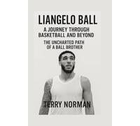 LiAngelo Ball: A Journey Through Basketball and Beyond: The Uncharted Path of a Ball Brother (Basketball Royalty: The Players Who Defined the Game)