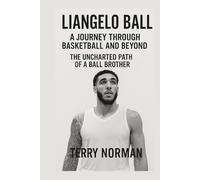 LiAngelo Ball: A Journey Through Basketball and Beyond: The Uncharted Path of a Ball Brother (Basketball Royalty: The Players Who Defined the Game)