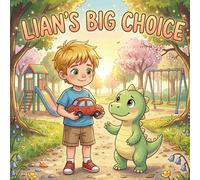 Lian's Big Choice: The Adventures of Lian & Dino - A Children's Story About Courage, Trust, and Overcoming Fear