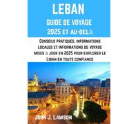 LIBAN GUIDE DE VOYAGE: Conseils pratiques, informations locales et informations de voyage mises à jour en 2025 pour explorer le Liban en toute confiance