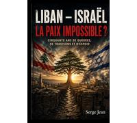 Liban - Israël : La Paix Impossible ?: Cinquante ans de guerres, de trahisons et d’espoir - de la guerre civile aux négociations historiques de 2026