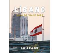 LÍBANO GUÍA DE VIAJE 2026: Un compañero completo de la historia atemporal, la belleza escénica y la vibrante gastronomía del Líbano.