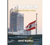 LIBANON REISEFÜHRER 2026: Ein umfassender Begleiter zur zeitlosen Geschichte, landschaftlichen Schönheit und lebendigen Küche des Libanon